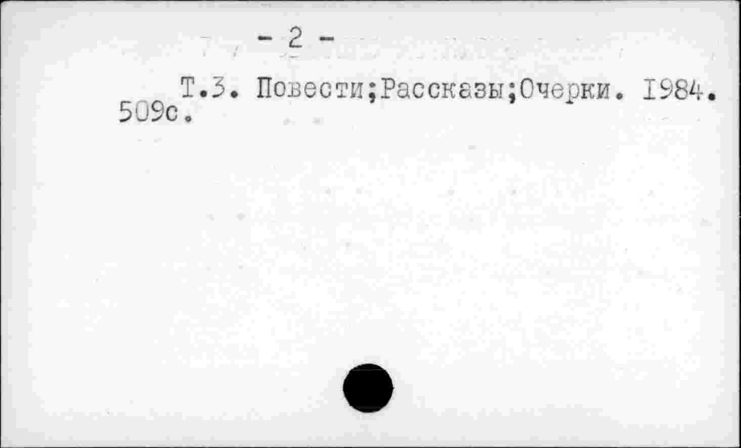 ﻿Т.З. Повести;Расскезы;Очерки. 1984, 509с.